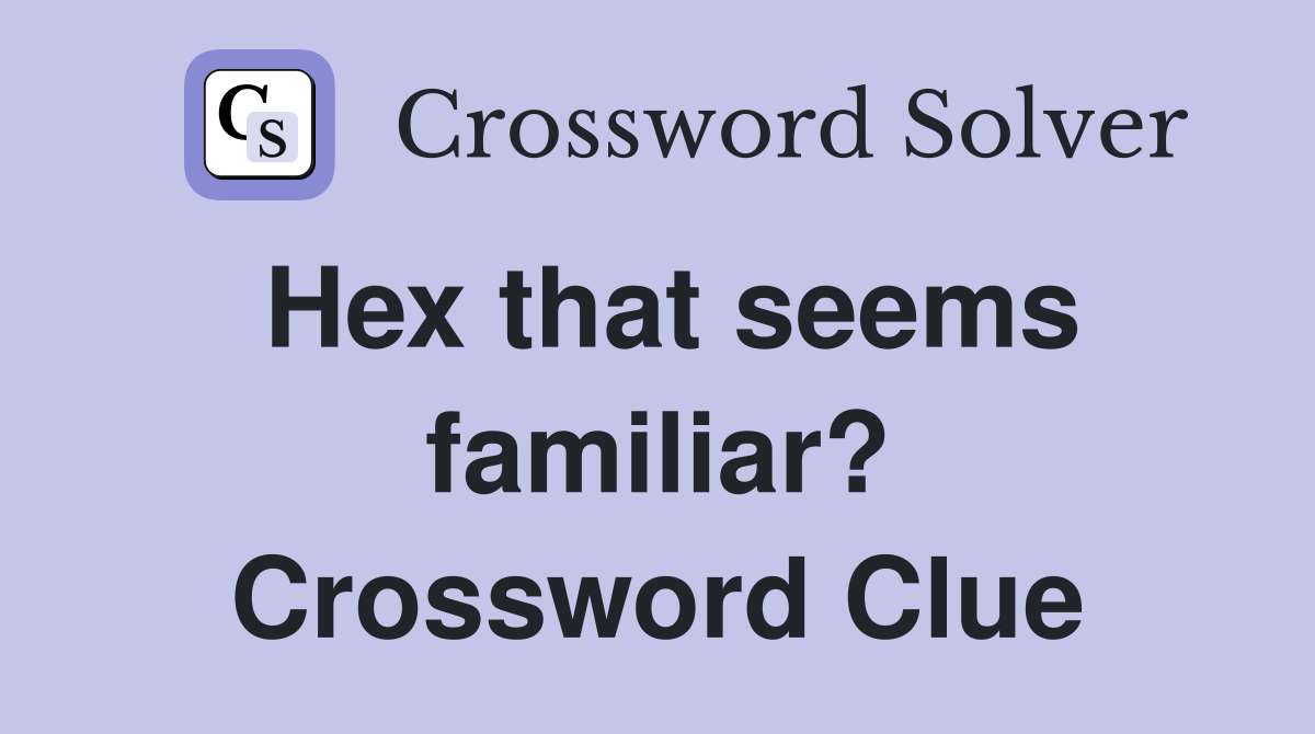 Hex that seems familiar? Crossword Clue