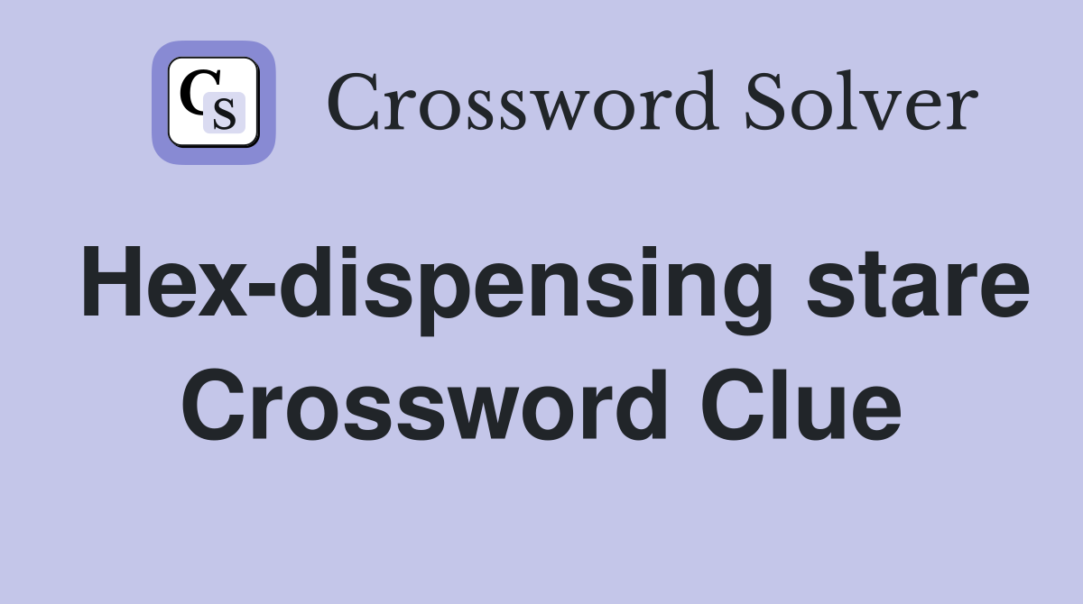 Hex-dispensing stare Crossword Clue