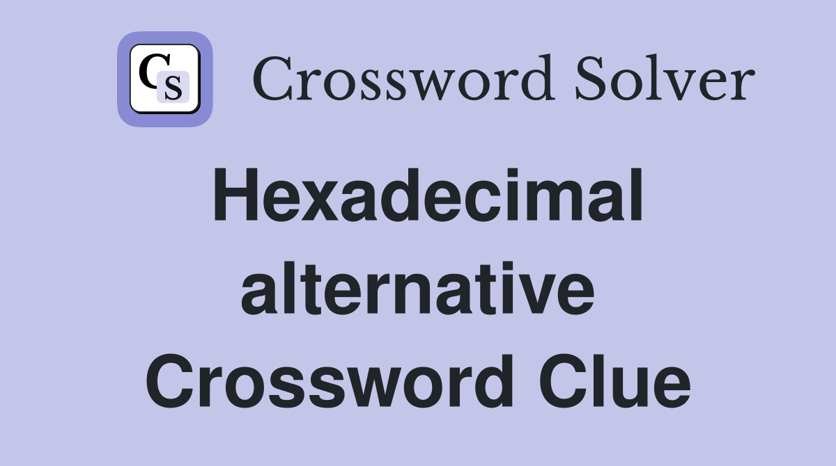 Hexadecimal alternative Crossword Clue