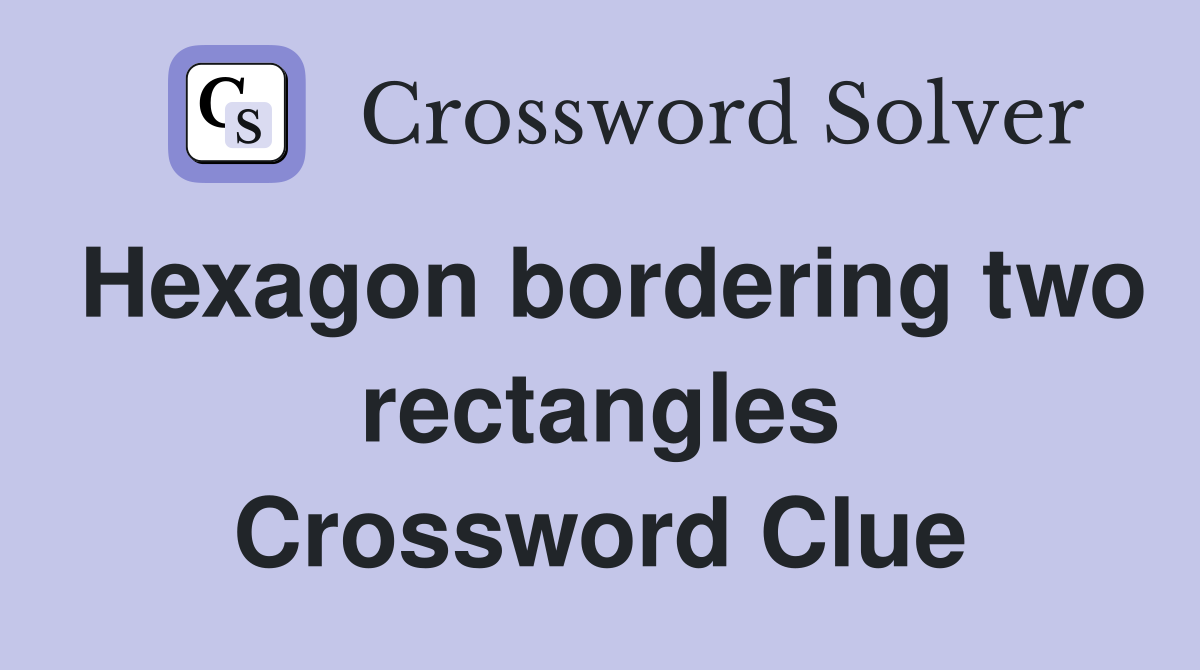 Hexagon bordering two rectangles Crossword Clue
