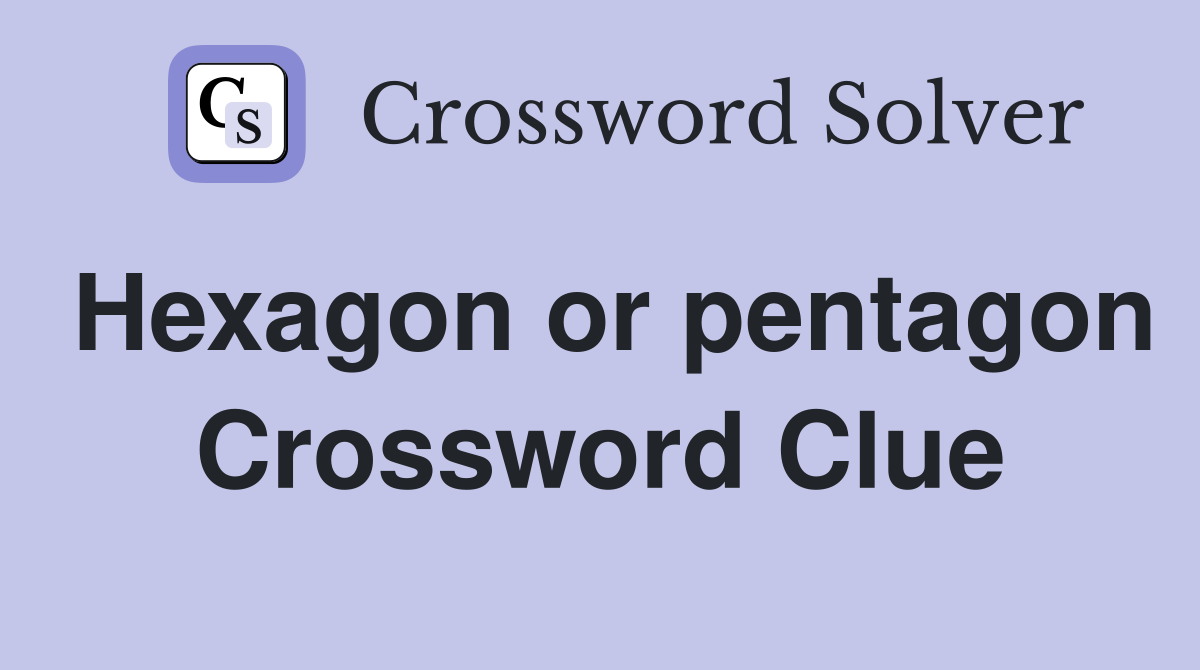 Hexagon or pentagon Crossword Clue