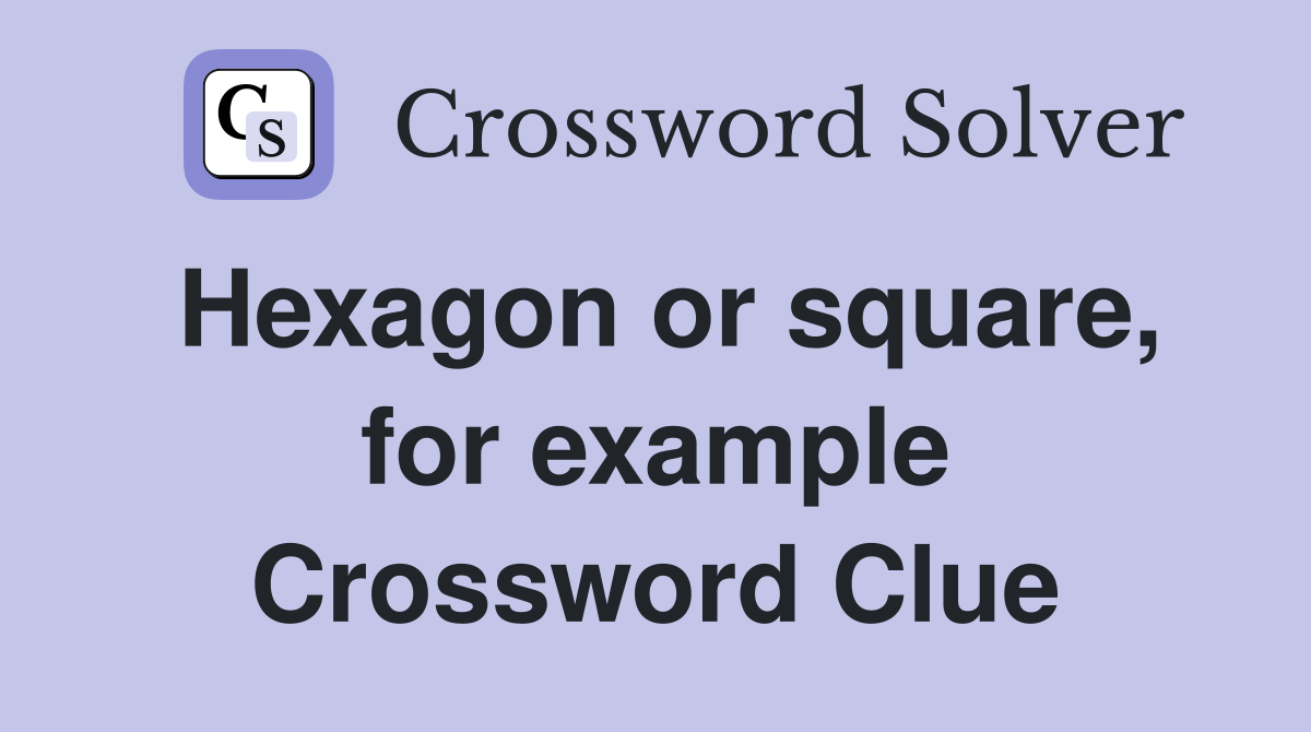 Hexagon or square, for example Crossword Clue