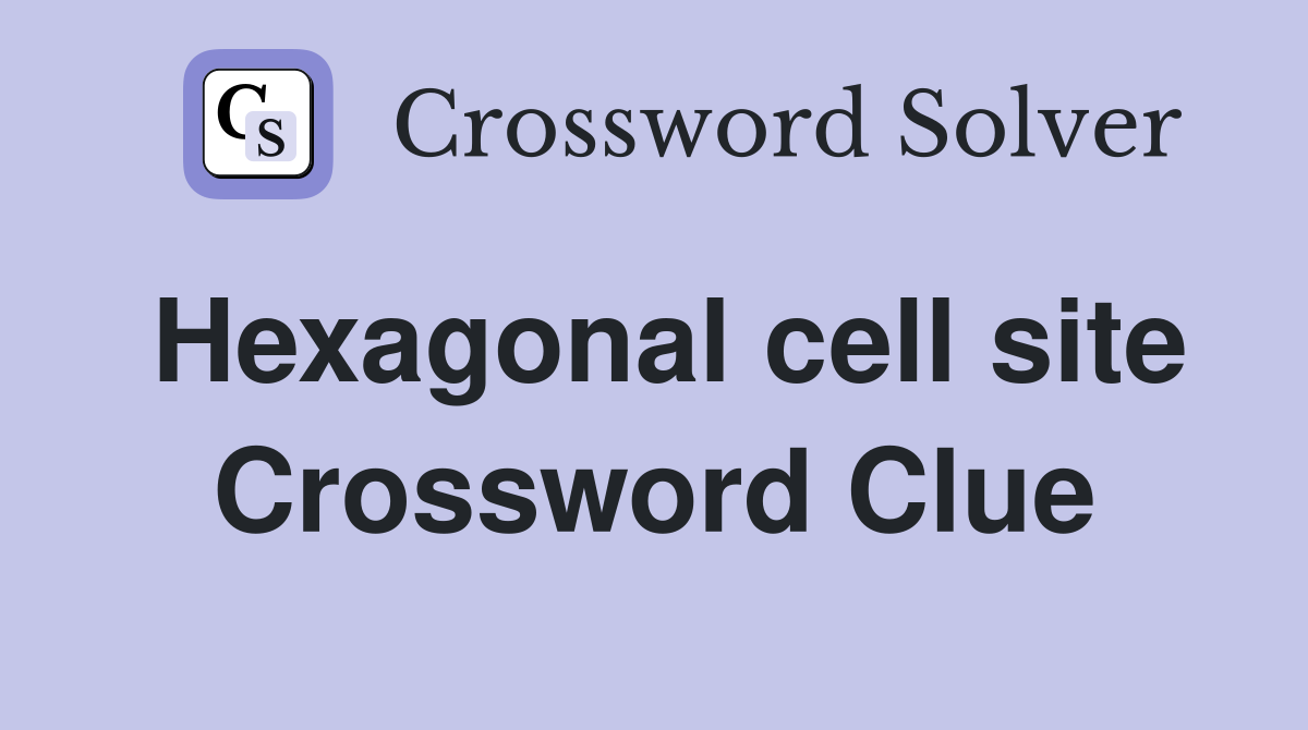 Hexagonal cell site Crossword Clue