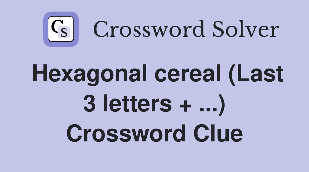 Hexagonal cereal (Last 3 letters + ...) Crossword Clue