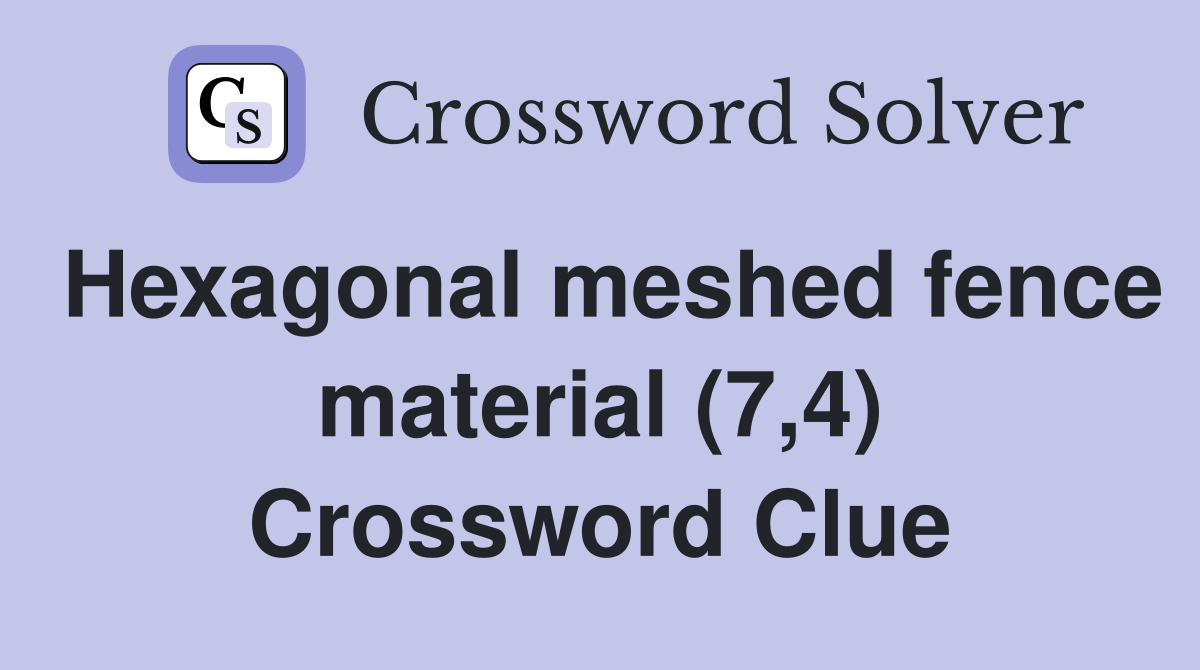 Hexagonal meshed fence material (7,4) Crossword Clue