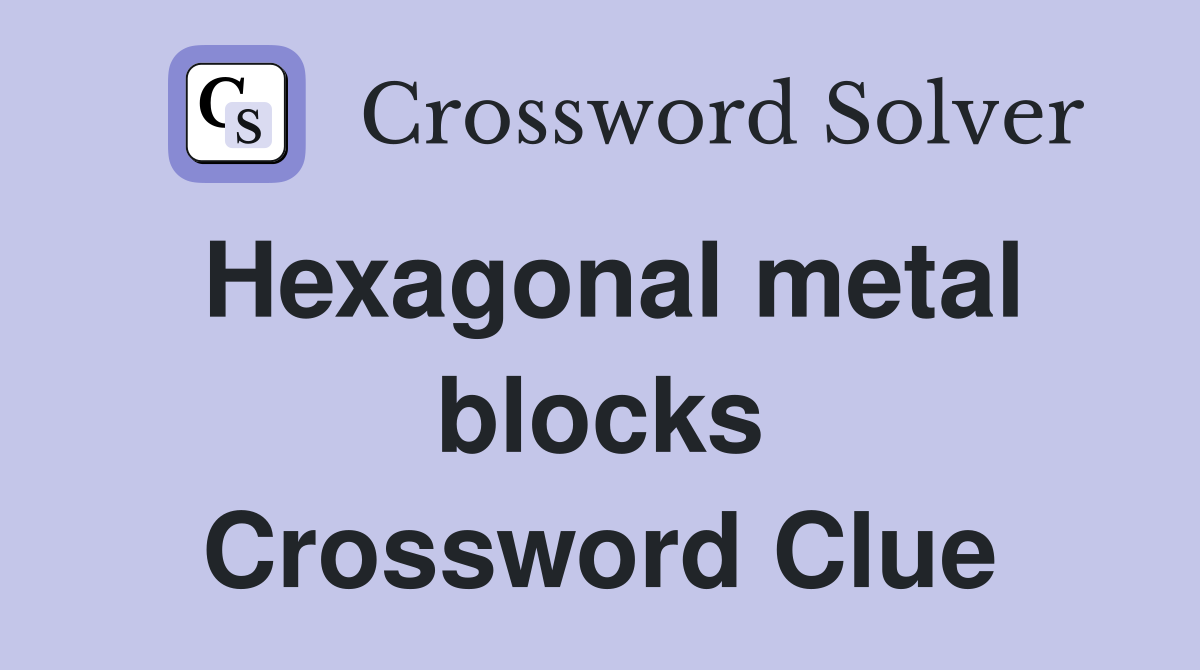 Hexagonal metal blocks Crossword Clue