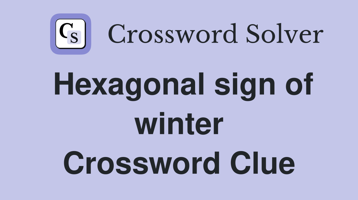 Hexagonal sign of winter Crossword Clue