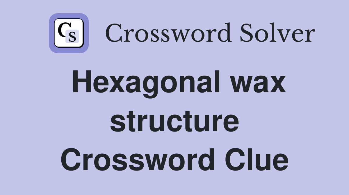 Hexagonal wax structure Crossword Clue
