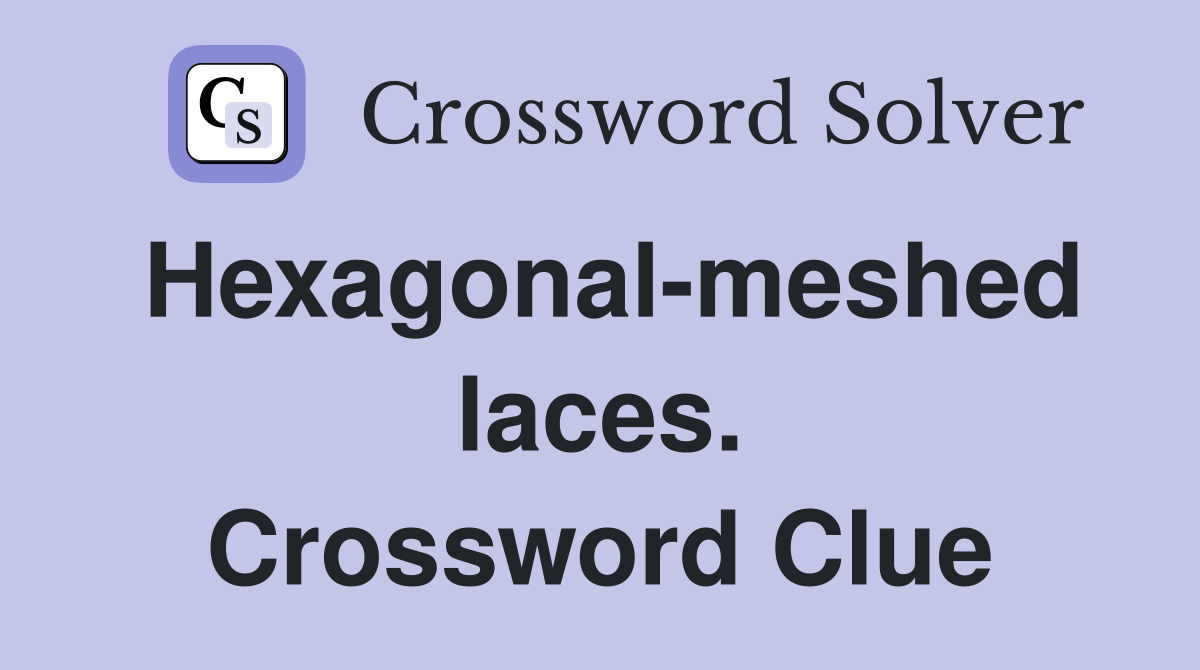Hexagonal-meshed laces. Crossword Clue