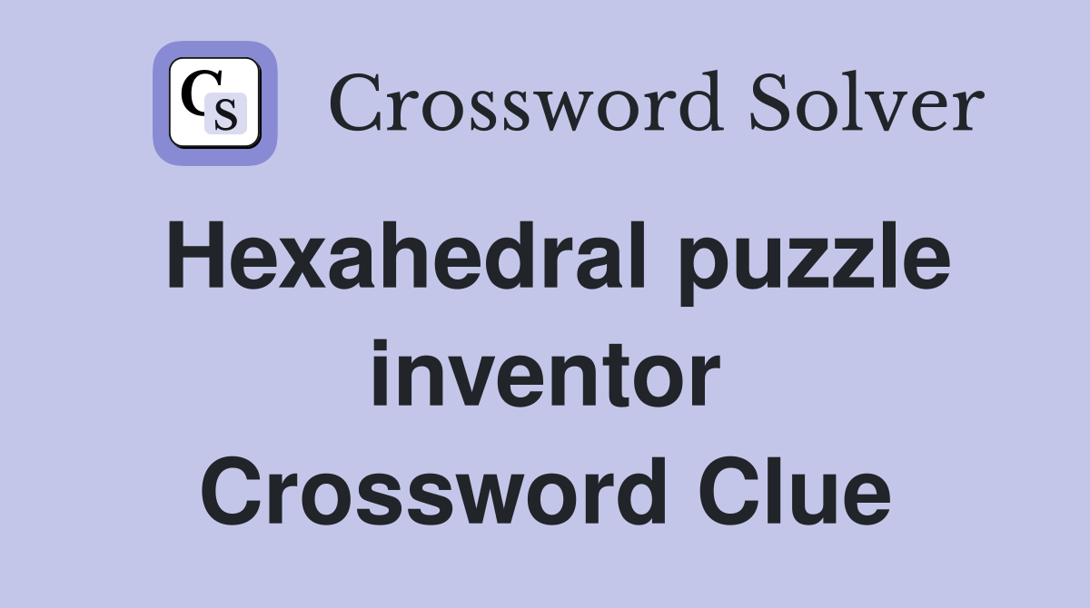 Hexahedral puzzle inventor Crossword Clue
