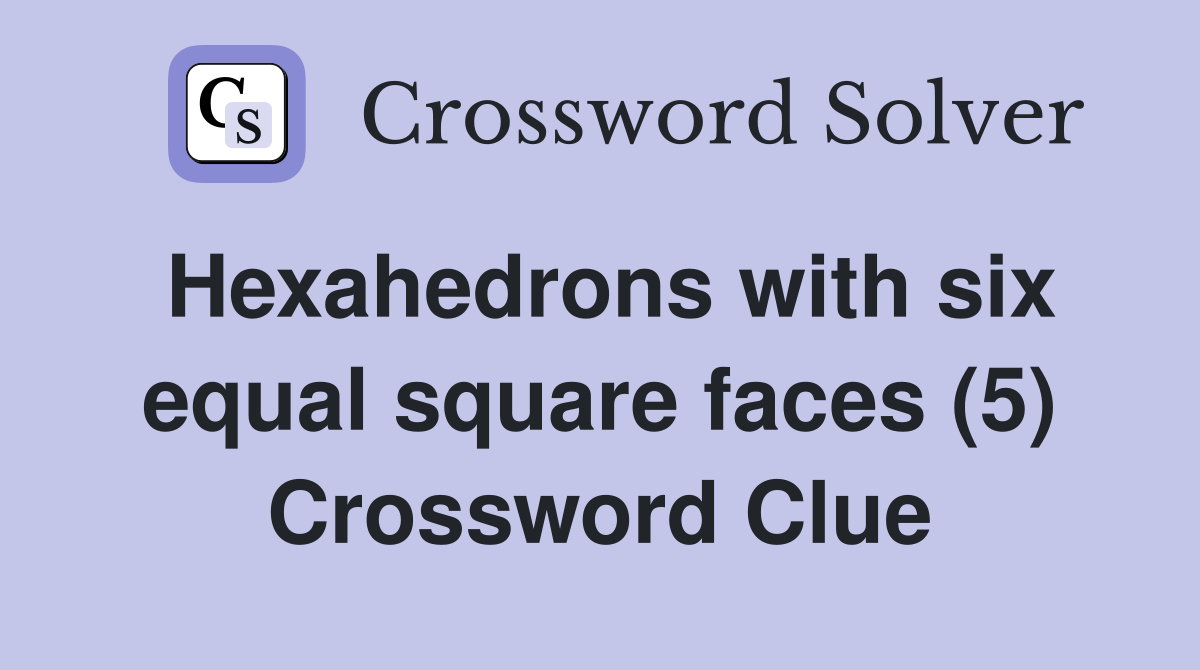 Hexahedrons with six equal square faces (5) Crossword Clue