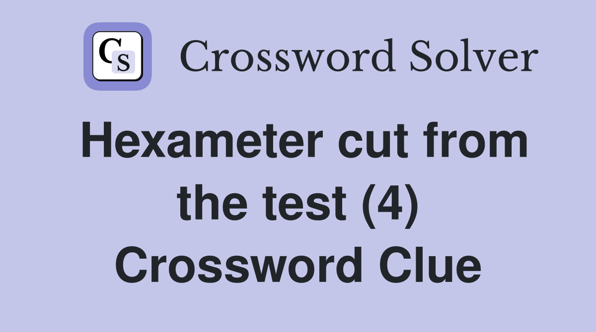 Hexameter cut from the test (4) Crossword Clue