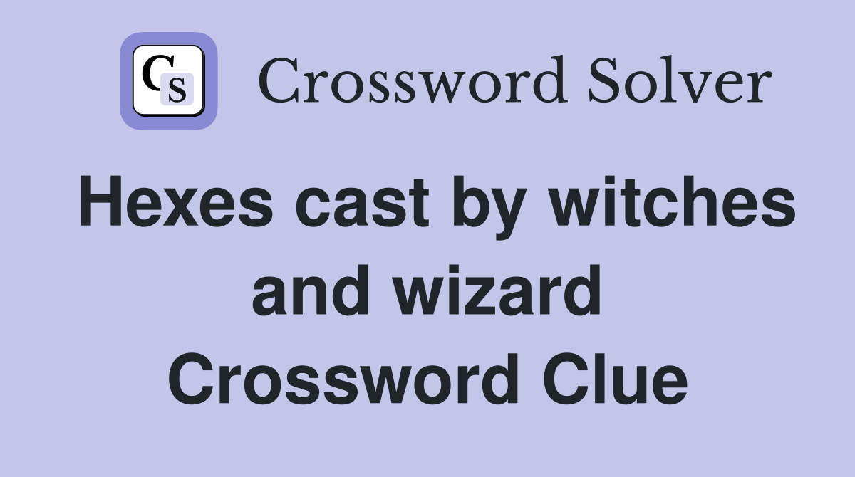 Hexes cast by witches and wizard Crossword Clue