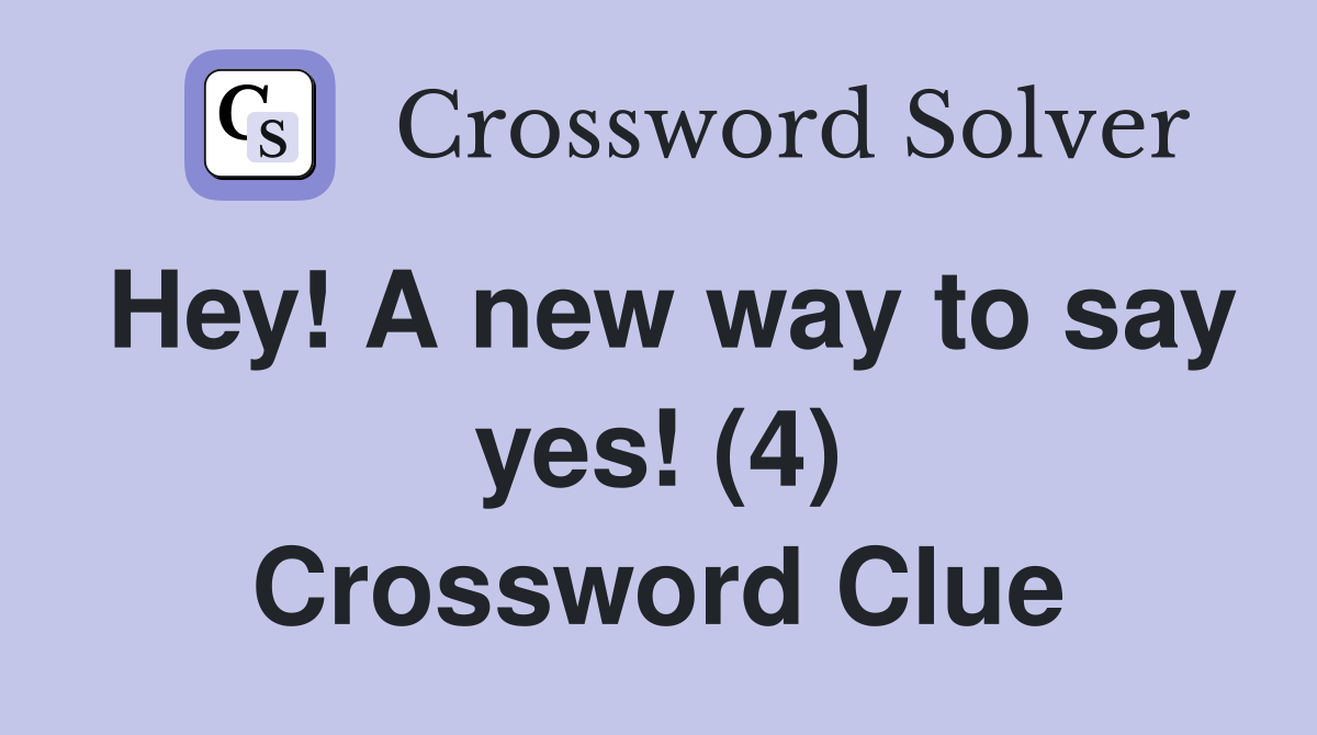 Hey! A new way to say yes! (4) Crossword Clue
