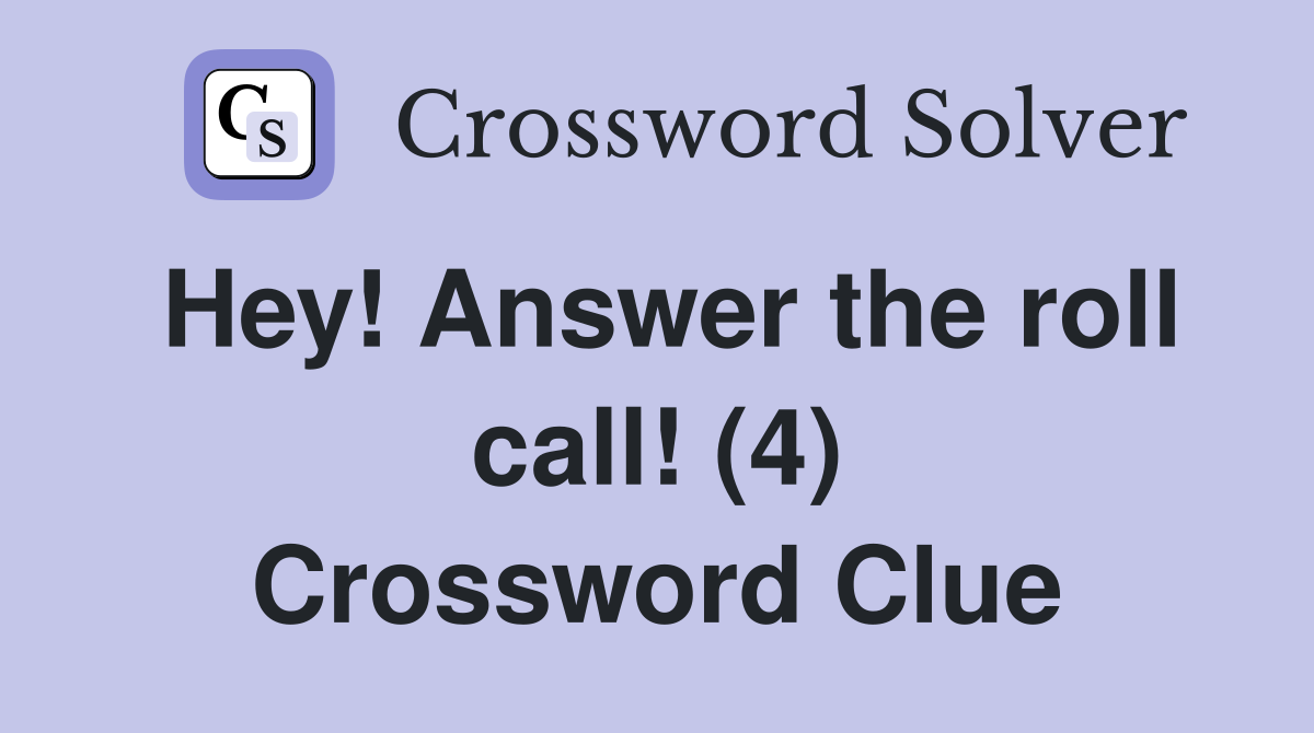 Hey! Answer the roll call! (4) Crossword Clue