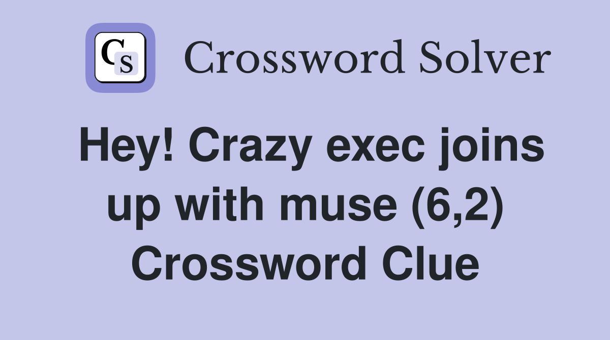 Hey! Crazy exec joins up with muse (6,2) Crossword Clue
