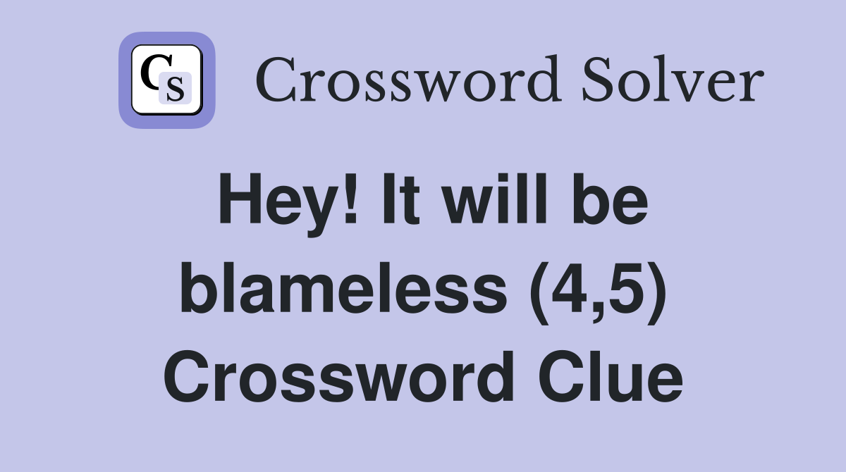Hey! It will be blameless (4,5) Crossword Clue