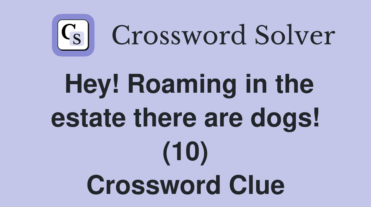 Hey! Roaming in the estate there are dogs! (10) Crossword Clue