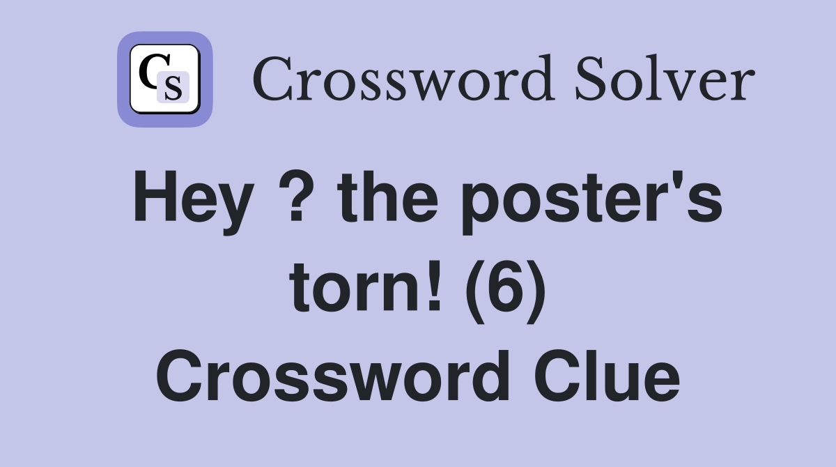 Hey ? the poster's torn! (6) Crossword Clue