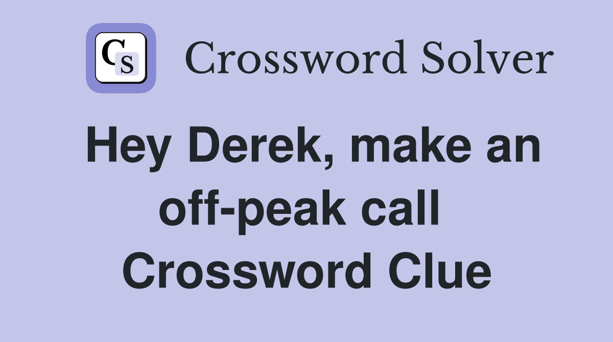 Hey Derek, make an off-peak call  Crossword Clue