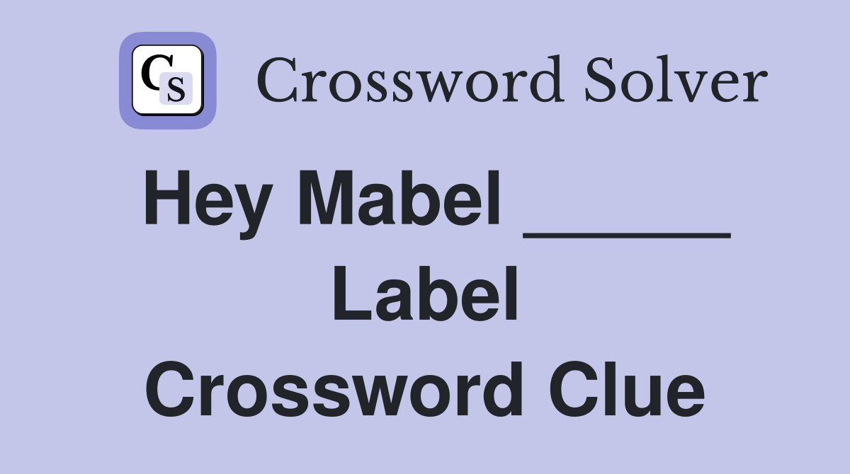 Hey Mabel _____ Label Crossword Clue
