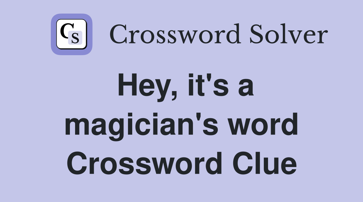 Hey, it's a magician's word Crossword Clue