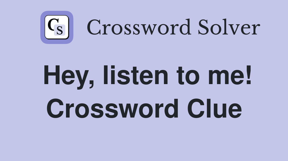 Hey, listen to me! Crossword Clue