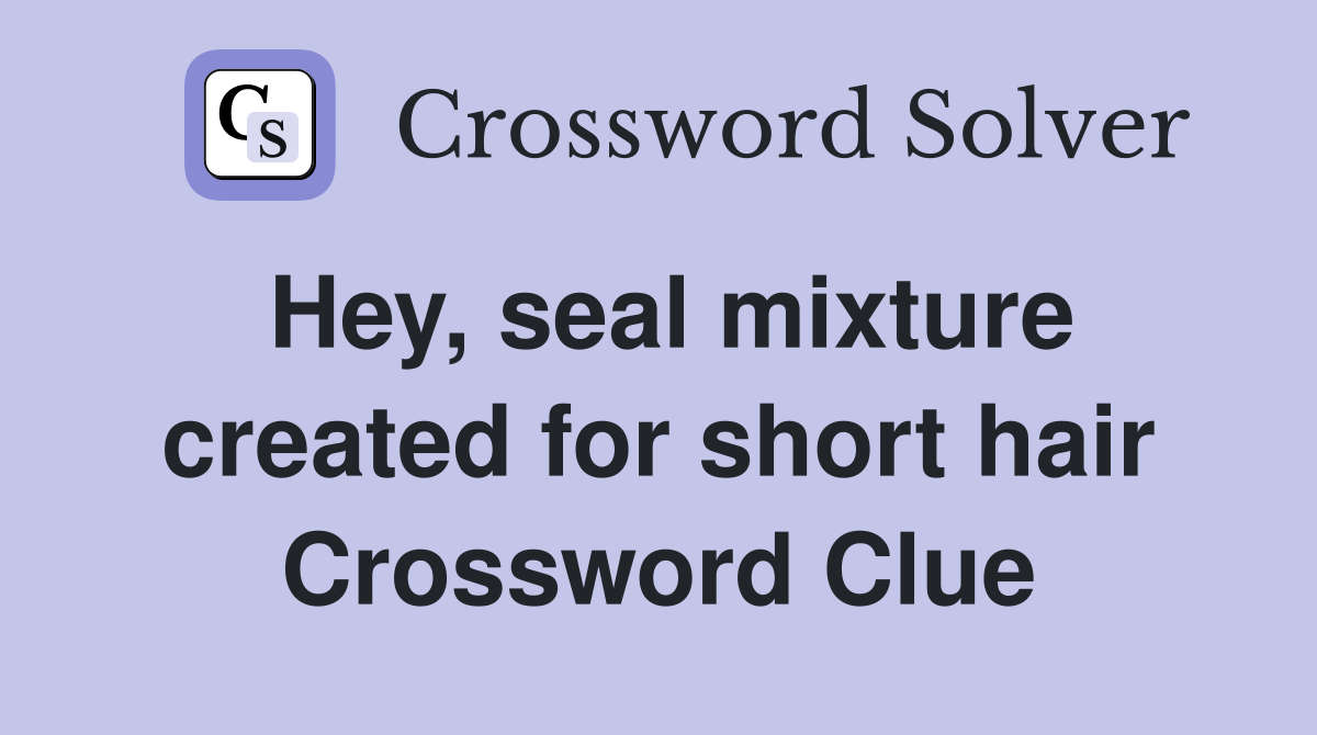 Hey, seal mixture created for short hair Crossword Clue