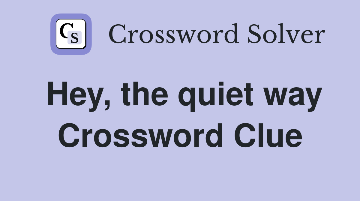 Hey, the quiet way Crossword Clue
