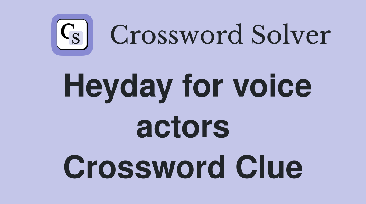Heyday for voice actors Crossword Clue