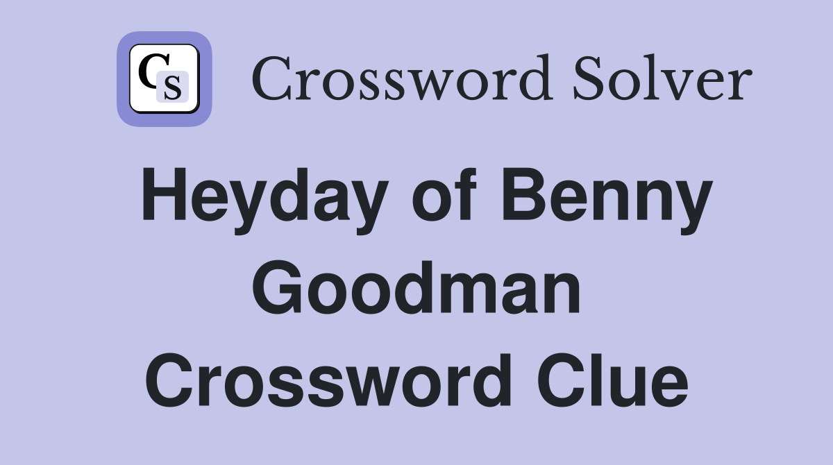 Heyday of Benny Goodman Crossword Clue