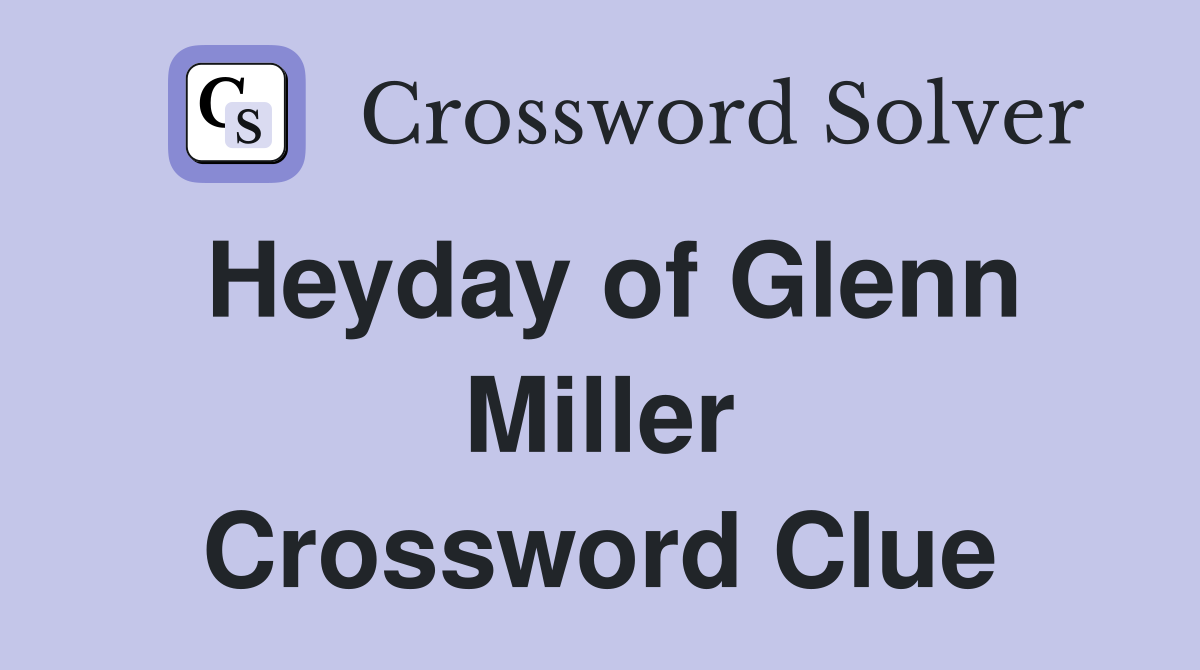 Heyday of Glenn Miller Crossword Clue