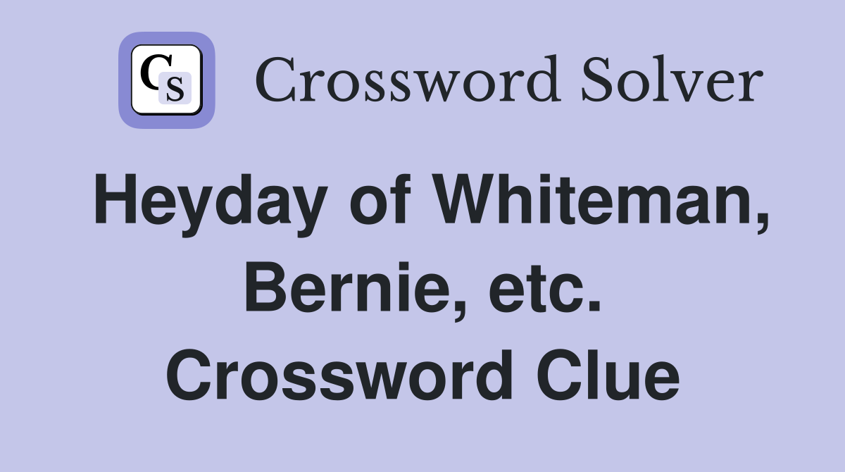 Heyday of Whiteman, Bernie, etc. Crossword Clue
