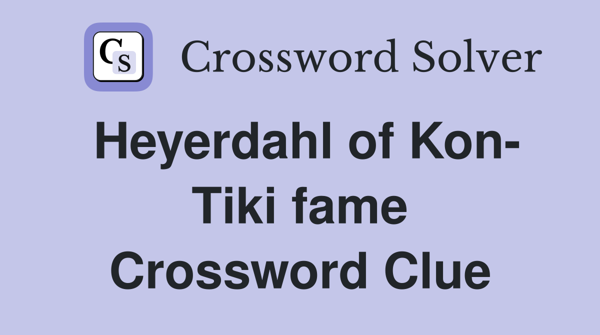 Heyerdahl of Kon- Tiki fame Crossword Clue
