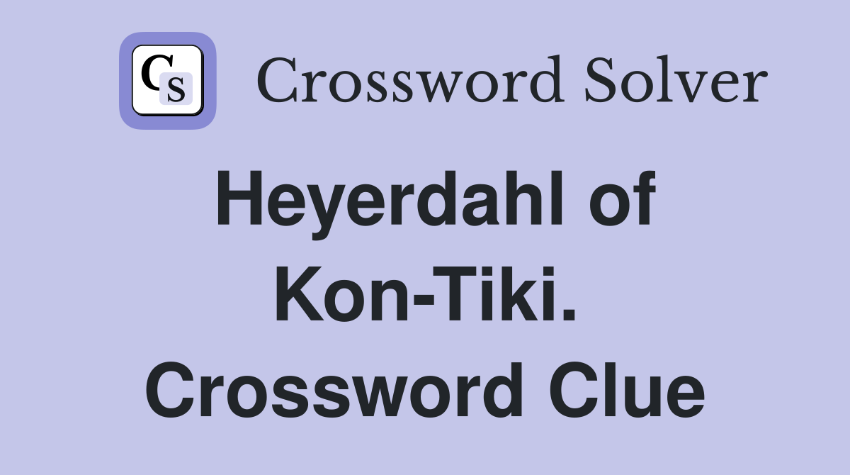 Heyerdahl of Kon-Tiki. Crossword Clue