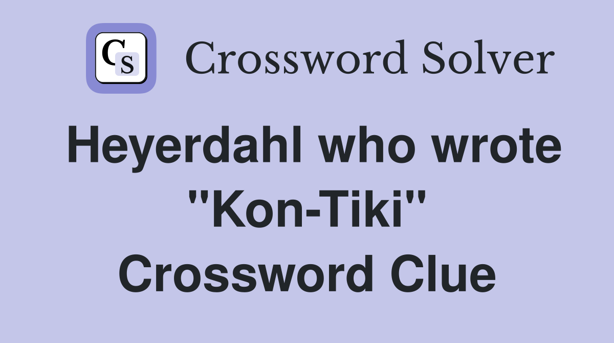 Heyerdahl who wrote "Kon-Tiki" Crossword Clue