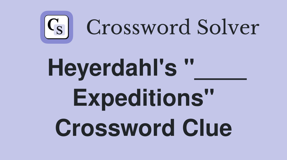Heyerdahl's "____ Expeditions" Crossword Clue