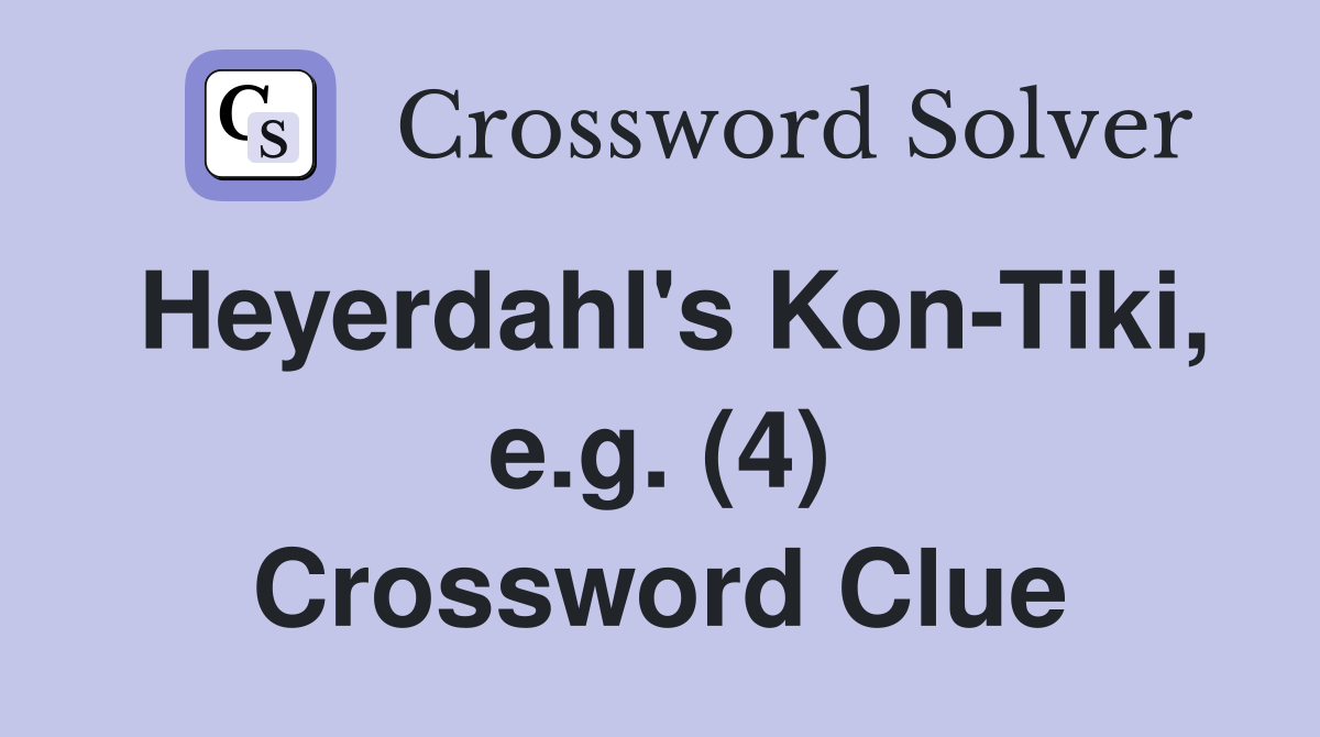 Heyerdahl's Kon-Tiki, e.g. (4) Crossword Clue