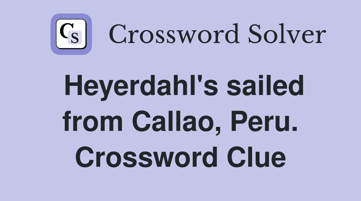 Heyerdahl's sailed from Callao, Peru. Crossword Clue
