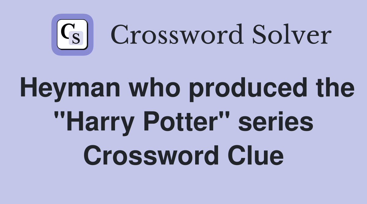 Heyman who produced the "Harry Potter" series Crossword Clue