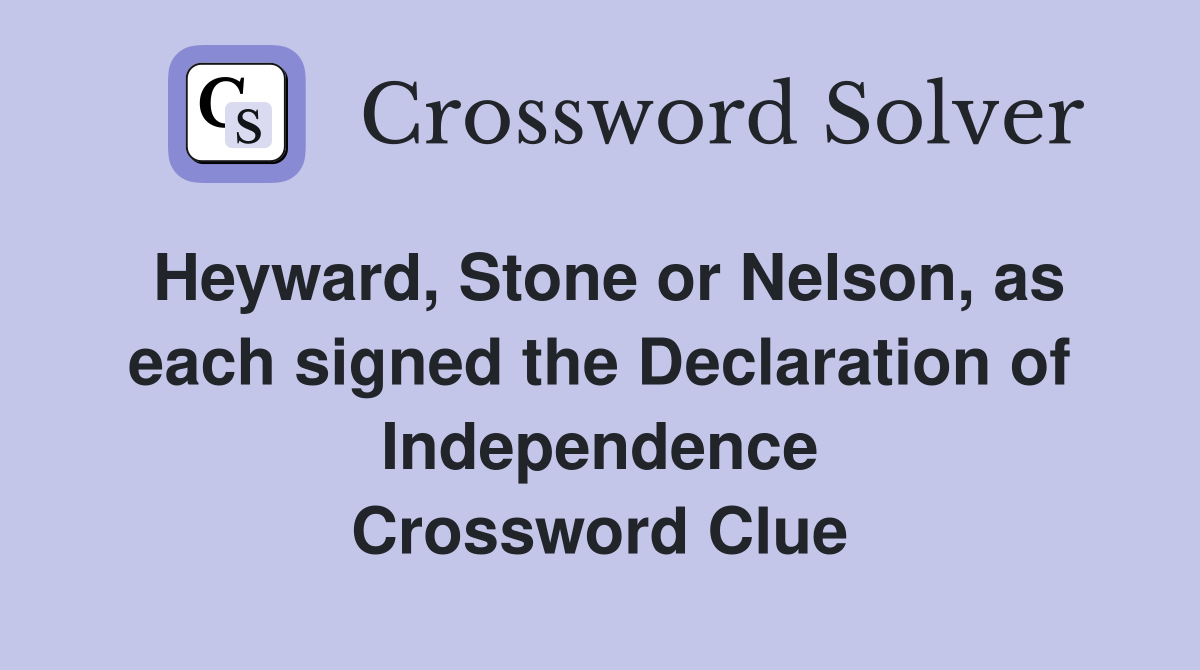 Heyward, Stone or Nelson, as each signed the Declaration of Independence Crossword Clue