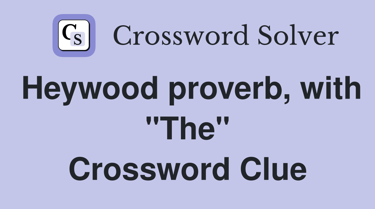 Heywood proverb, with "The" Crossword Clue