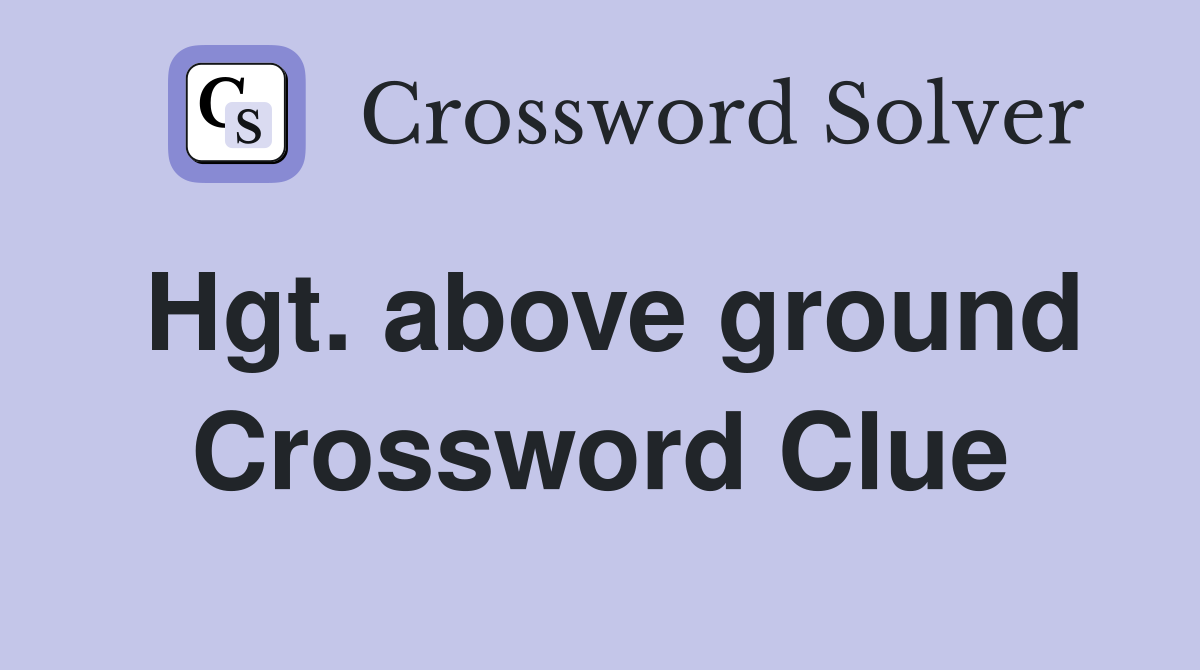 Hgt. above ground Crossword Clue