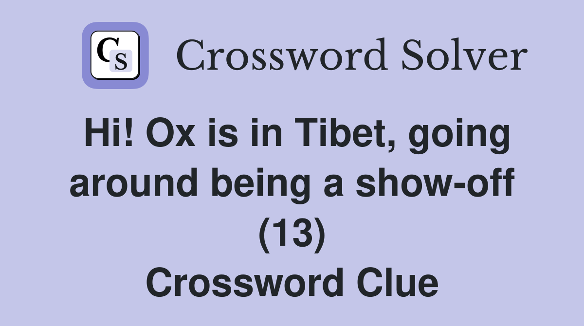 Hi! Ox is in Tibet, going around being a show-off (13) Crossword Clue