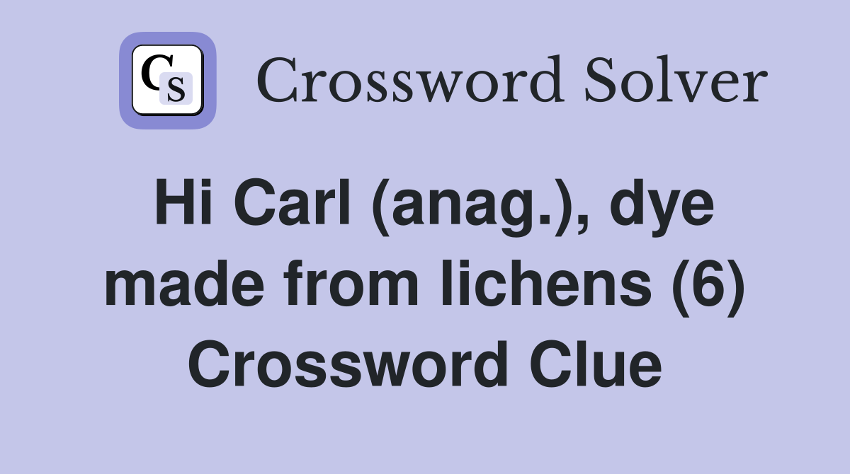 Hi Carl (anag.), dye made from lichens (6) Crossword Clue
