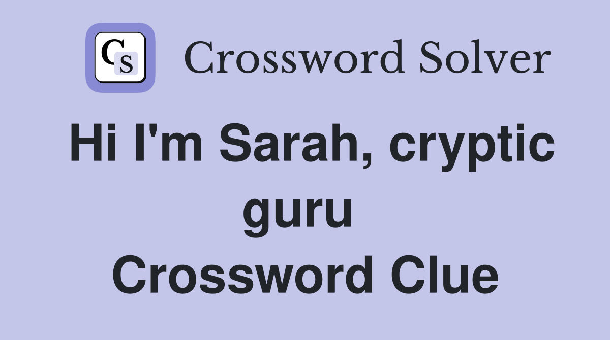 Hi I'm Sarah, cryptic guru  Crossword Clue