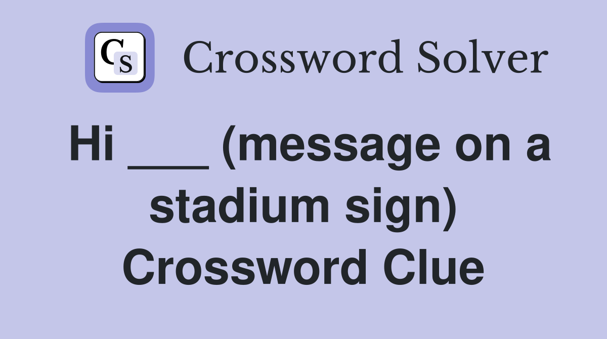 Hi ___ (message on a stadium sign) Crossword Clue