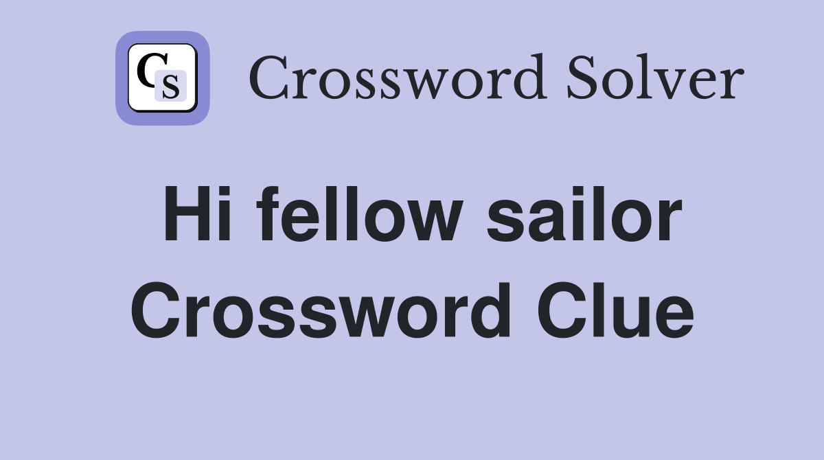 Hi fellow sailor Crossword Clue