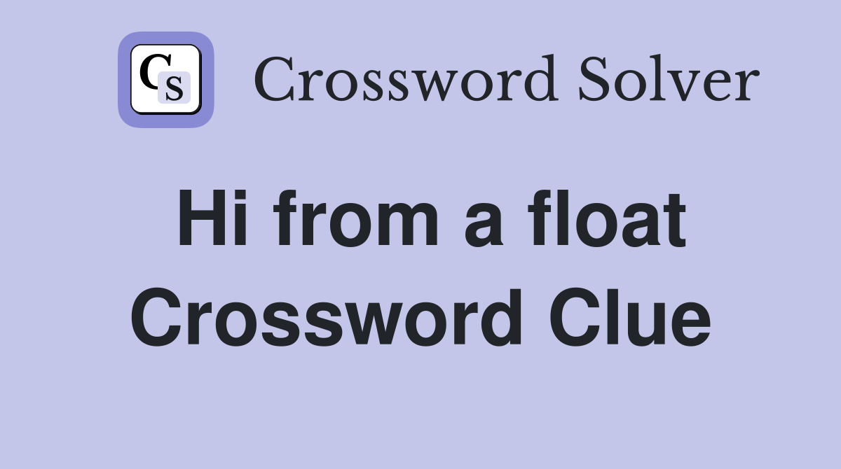 Hi from a float Crossword Clue