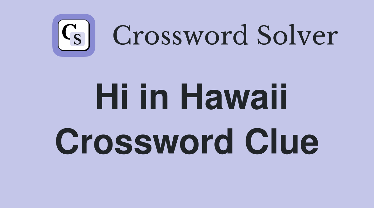 Hi in Hawaii Crossword Clue
